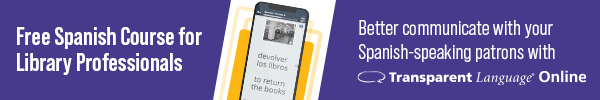 Ad for Transparent Language Online. Free Spanish Course for Library Professionals. Better communicate with your Spanish-speaking patrons with Transparent Language Online